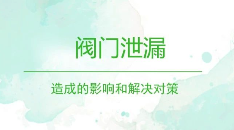 閥門泄漏造成的影響和解決對策 閥門泄漏造成(chéng)的影響和解決對策